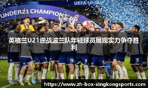 英格兰U21迎战波兰队年轻球员展现实力争夺胜利
