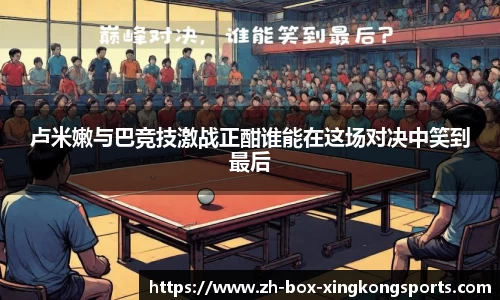 卢米嫩与巴竞技激战正酣谁能在这场对决中笑到最后