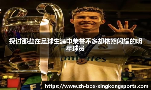 探讨那些在足球生涯中荣誉不多却依然闪耀的明星球员