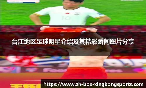 台江地区足球明星介绍及其精彩瞬间图片分享